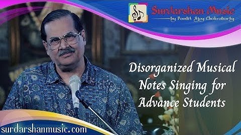Disorganized Musical Notes Singing for Advance Students- Pandit Ajoy Chakrabarty