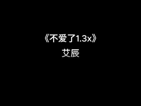 《不爱了》-艾辰（1.3x)