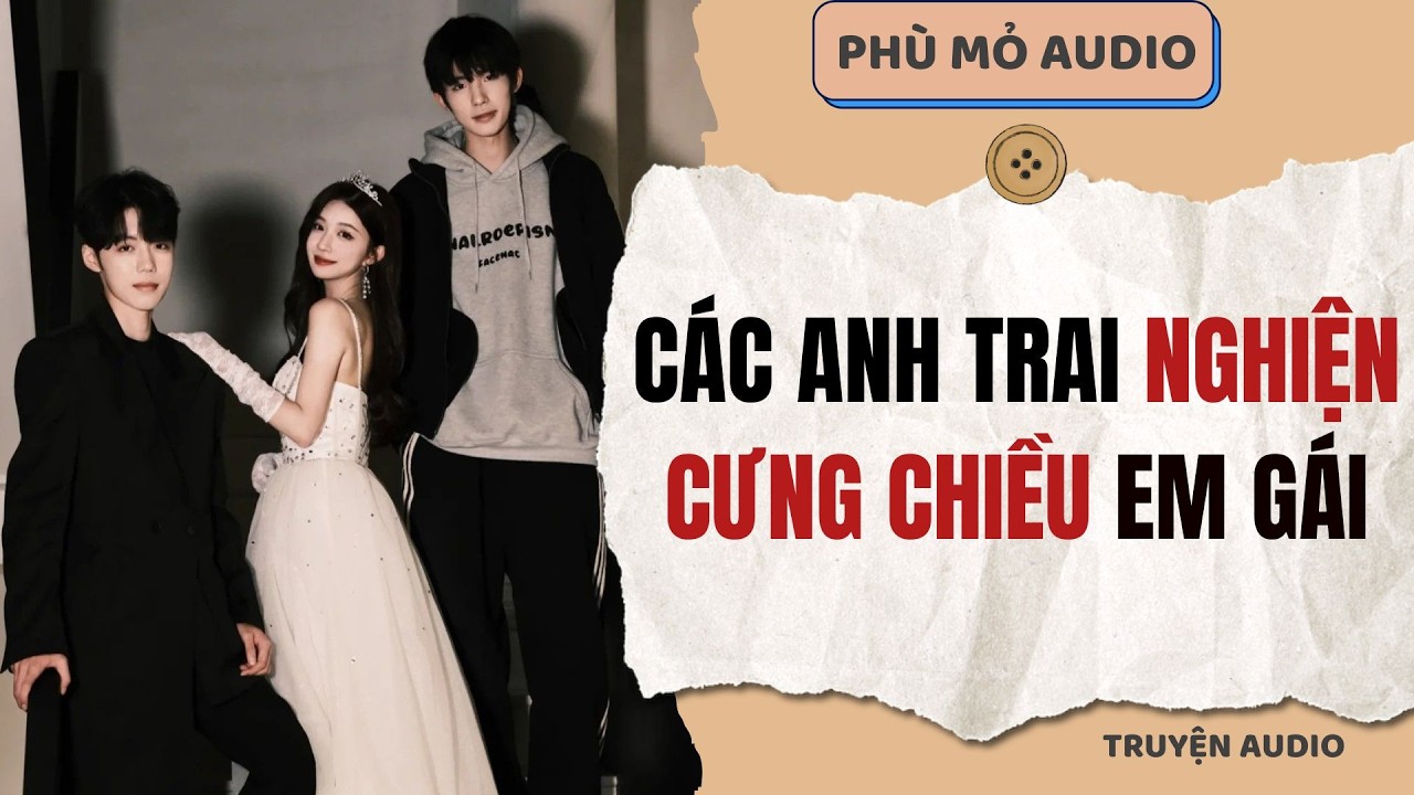 Các anh trai nghiện cưng chiều em gái | Full audio