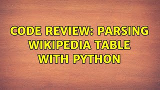Code Review: Parsing Wikipedia table with Python (2 Solutions!!)