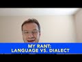 My rant: Language vs. Dialect