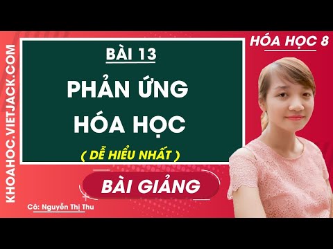 Video Phản ứng hóa học - Bài 13 - Hóa học 8 - Cô Nguyễn Thị... - youtube