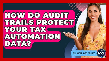 How Do Audit Trails Protect Your Tax Automation Data? - All About SaaS Finance