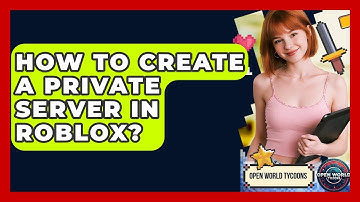 How To Create A Private Server In Roblox? - Open World Tycoons