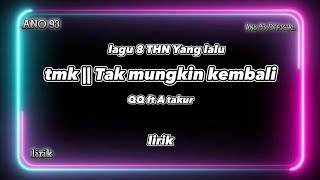 lirik || TMK || Tak Mungkin Kembali || 8 Thn lalu || QQ ft A takur || MV