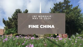 Fine China | LBC Worship Service | Sunday May 19, 2024