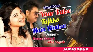 #_Sad_Song | Yaar Kaise Tujhko Main Bhulau | Kumar Sanu & Alka Yagnik | Pagalpan | Karan Nath
