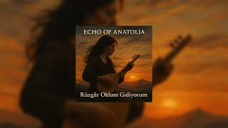 Echo Of Anatolia - “Rüzgâr Oldum Gidiyorum”