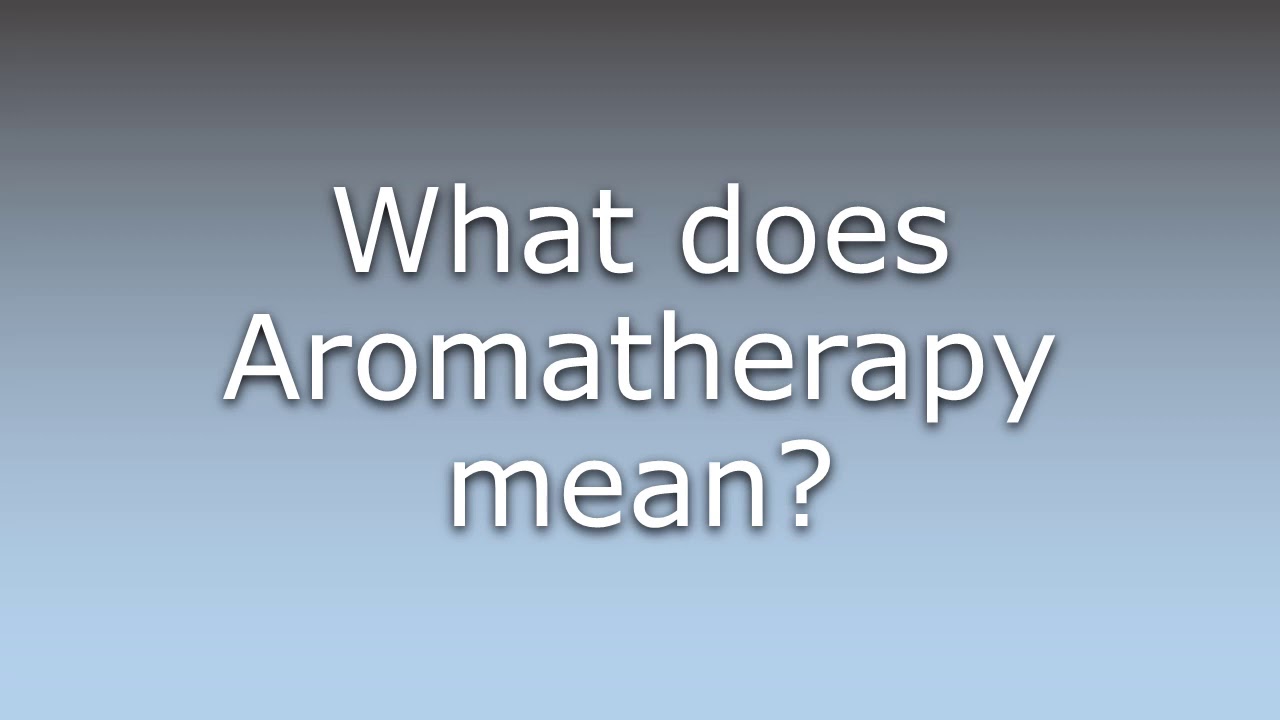 What Does Aromatherapy Mean YouTube What Does Aromatherapy Mean YouTube