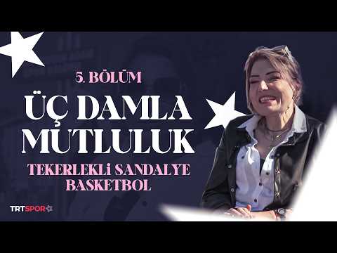 Üç Damla Mutluluk - 5. Bölüm "Tekerlekli Sandalye Basketbol"