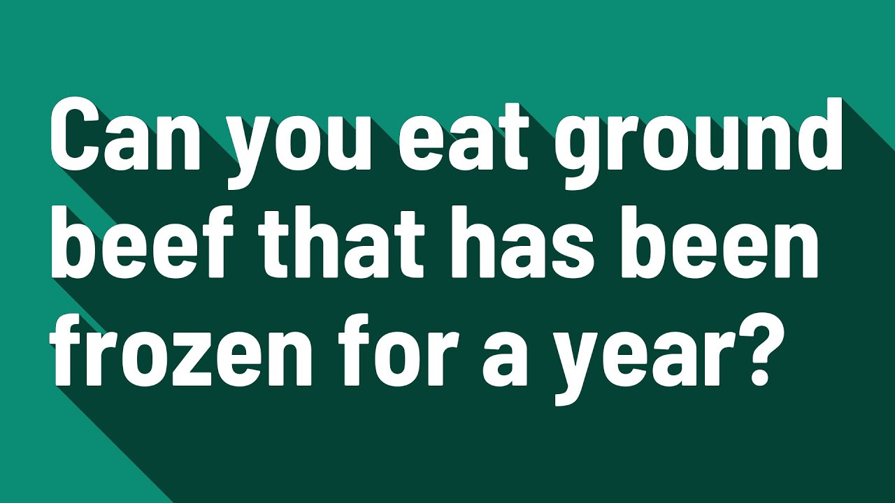 Can you eat ground beef that has been frozen for a year? YouTube