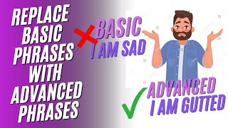 Replace these Basic phrases with Advanced Alternatives! OVERUSED ENGLISH sentences with alternatives Profile