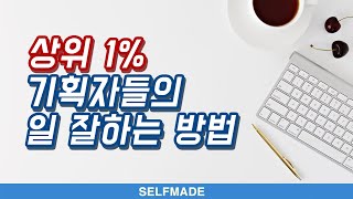 상위 1%의 일 잘하는 방법 - 이 영상을 보고나면 여러분의 '기획'이 바뀌게 됩니다 | 셀프메이드