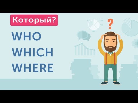 WHO/ WHICH/WHERE - как сказать "Который" по-английски?