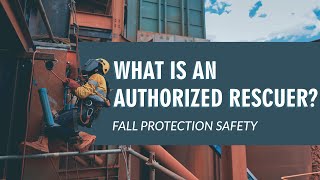 What is an Authorized Rescuer? Fall Protection Training: Authorized Rescuer Fall Prevention Safety