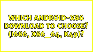 Which Android-x86 download to choose? (i686, x86_64, k49)? (2 Solutions!!)