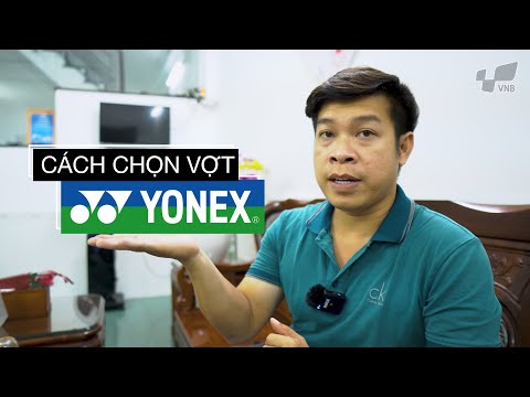 Cách chọn VỢT CẦU LÔNG YONEX | Các dòng vợt cầu lông Yonex hiện nay