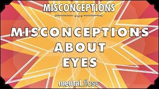 Misconceptions about Eyes  mental_floss on YouTube (Ep. 50)