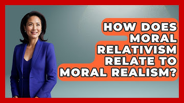 How Does Moral Relativism Relate To Moral Realism? - The Ethical Compass