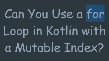 Can You Use a for Loop in Kotlin with a Mutable Index?
