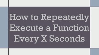 How to Repeatedly Execute a Function Every X Seconds