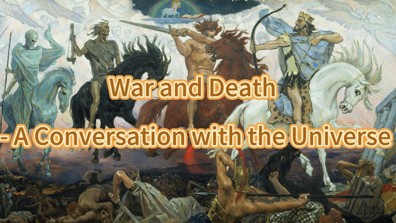 War and Death - A Conversation with the Universe