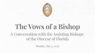 The Vows of a Bishop: A Full Conversation with the Assisting Bishops of the Diocese of Florida