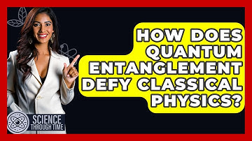 How Does Quantum Entanglement Defy Classical Physics? - Science Through Time