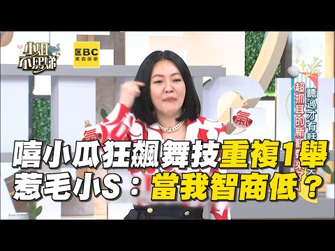 嘻小瓜狂飆舞技被讚爆！重複1舉惹毛小S：當我智商低？#小姐不熙娣【精華】