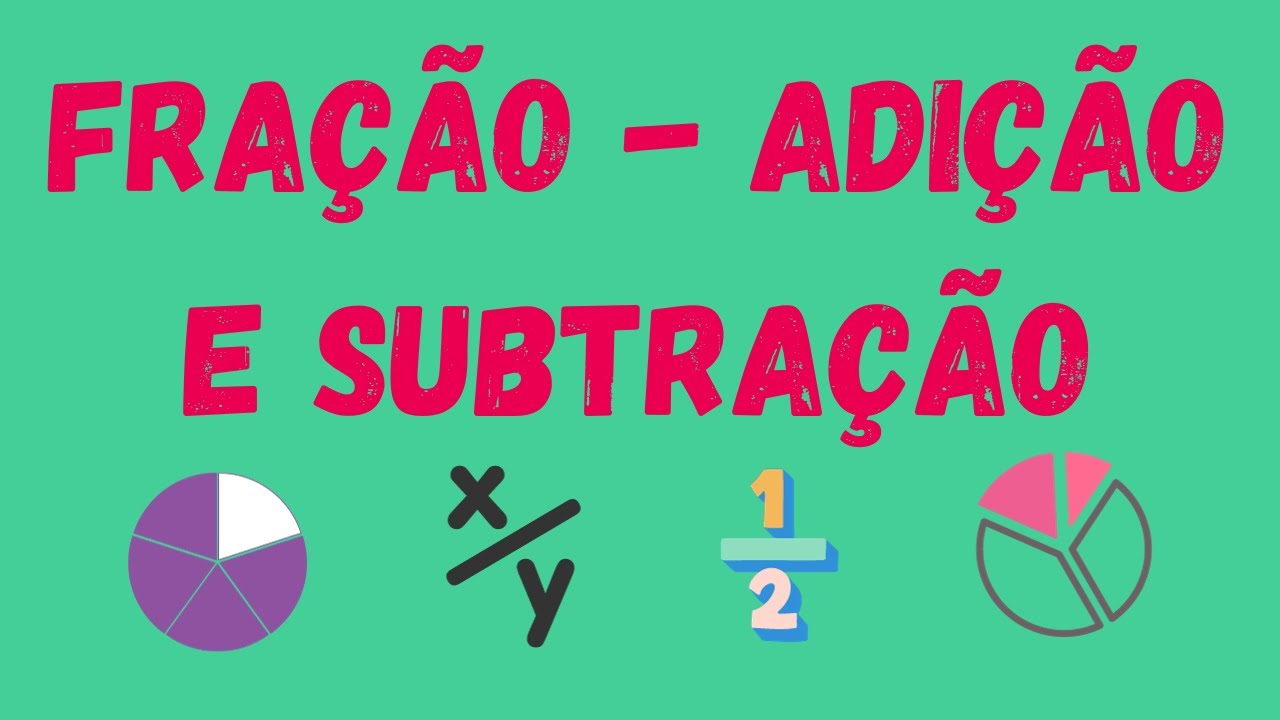 FRAÇÃO / ADIÇÃO E SUBTRAÇÃO / DENOMINADORES IGUAIS E DIFERENTES - YouTube