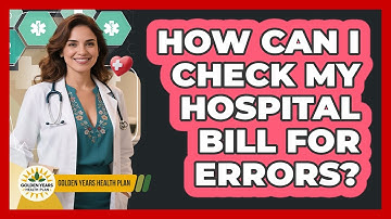 How Can I Check My Hospital Bill For Errors? - Golden Years Health Plan
