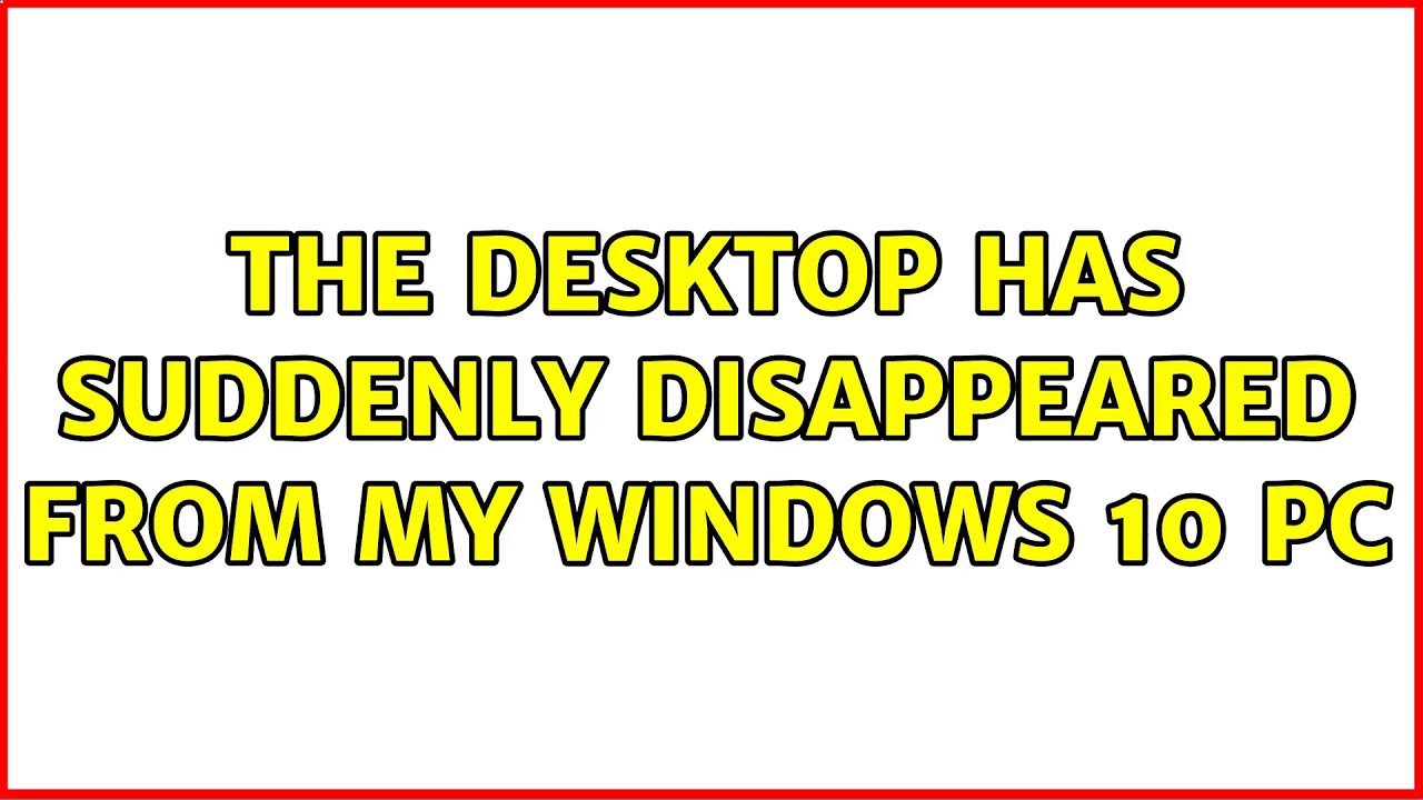 The Desktop has suddenly disappeared from my Windows 10 PC YouTube