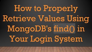 How to Properly Retrieve Values Using MongoDB's find() in Your Login System Profile