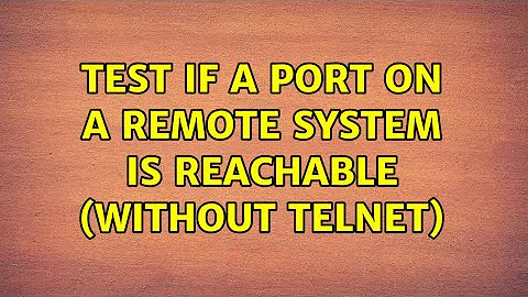 Test if a port on a remote system is reachable (without telnet) (13 Solutions!!)