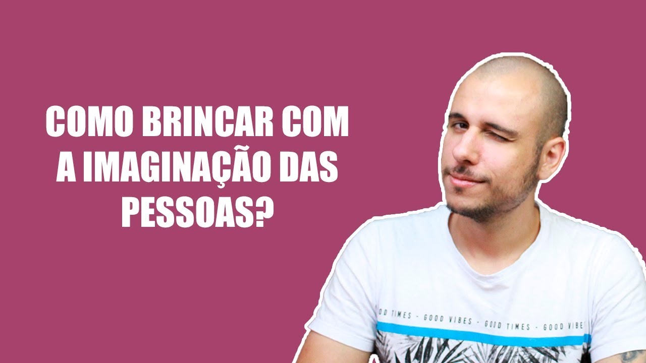 Como Brincar com a Imaginação das Pessoas? [Gatilho da Curiosidade]