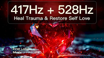 417Hz + 528Hz Heal Trauma & Restore Self Love | Positive Energy | Healing Meditation & Sleep Music