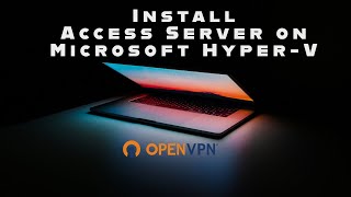 How to Install Access Server on Microsoft Hyper-V