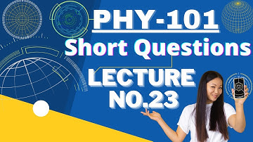 Phy101 Short Questions || Lecture No 23 || Phy101 Lecture No.23