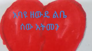 Abayu zewde አባዩ ዘውዴ ልቤ ሰው አትመን ይቅርብህ ተግድህ