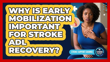 Why Is Early Mobilization Important For Stroke ADL Recovery? - Stroke Support Channel