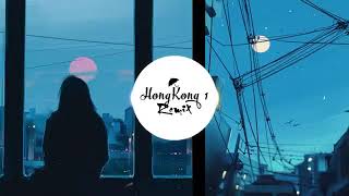 HongKong 1 - Remix Cực Chất | Nguyễn Trọng Tài ✘ DJ Thái Hoàng