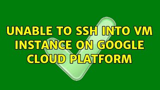Unable to SSH into VM instance on Google Cloud Platform