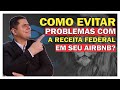 COMO EVITAR PROBLEMAS  COM A RECEITA FEDERAL EM SEU AIRBNB?