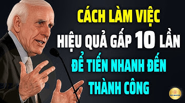 Cách Làm Việc Hiệu Quả Hơn Gấp 10 Lần - Kỷ Luật Để Thành Công | Động Lực Từ Jim Rohn