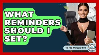 What Reminders Should I Set? - The Time Management Pro
