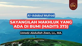 Sayangilah Makhluk Yang Ada Di Bumi (Hadits 373) - Ustadz Abdullah Zaen., Lc., MA.