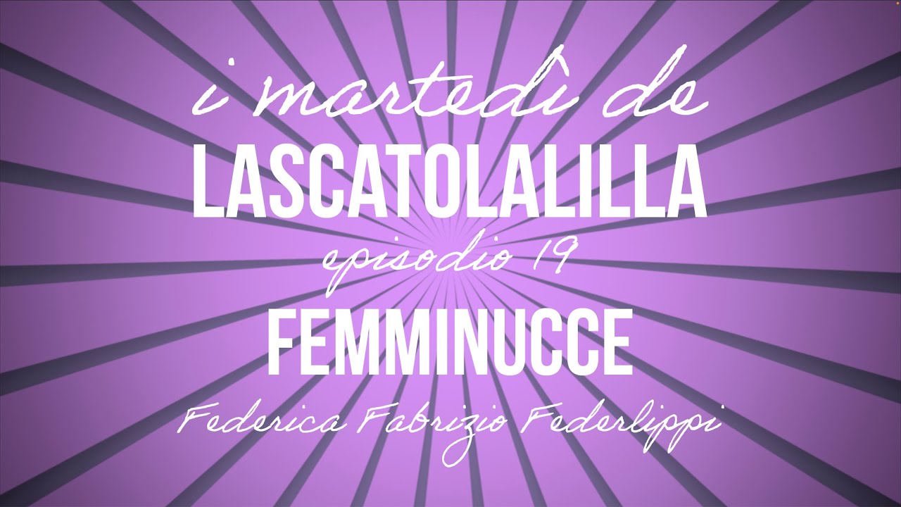 I martedì de LaScatolaLilla - Femminucce (Ep.19)
