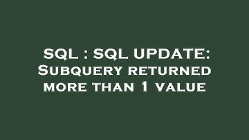 SQL : SQL UPDATE: Subquery returned more than 1 value