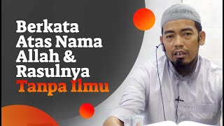 Berkata Atas Nama Allah & Rasulnya Tanpa Ilmu - Ustadz Ainurrofiq, Lc