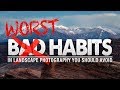 9 of My Worst Habits as a Landscape Photographer